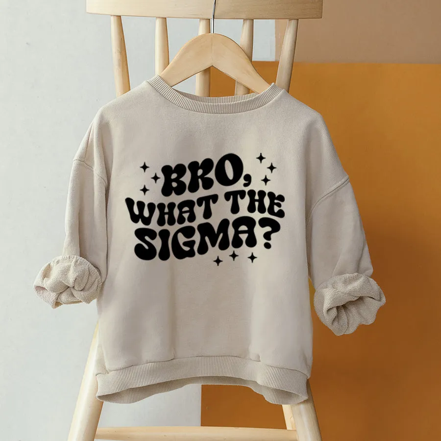 Bro What The Sigma Sweatshirt discount girls tops