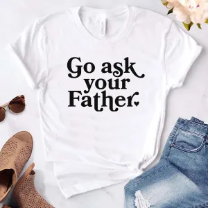 Go Ask Your Father T-Shirt maternity dresses promo