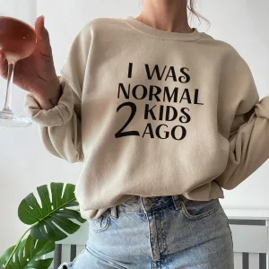 I Was Normal 2 Kids Ago Sweatshirt postpartum clothes sale