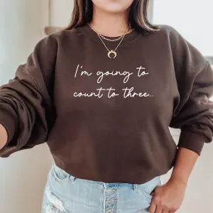 I'm Going To Count To 3 Womens Sweatshirt postpartum clothes sale