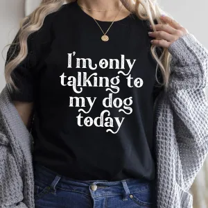 Only Talking To My Dog Today T-Shirt mum blouses clearance