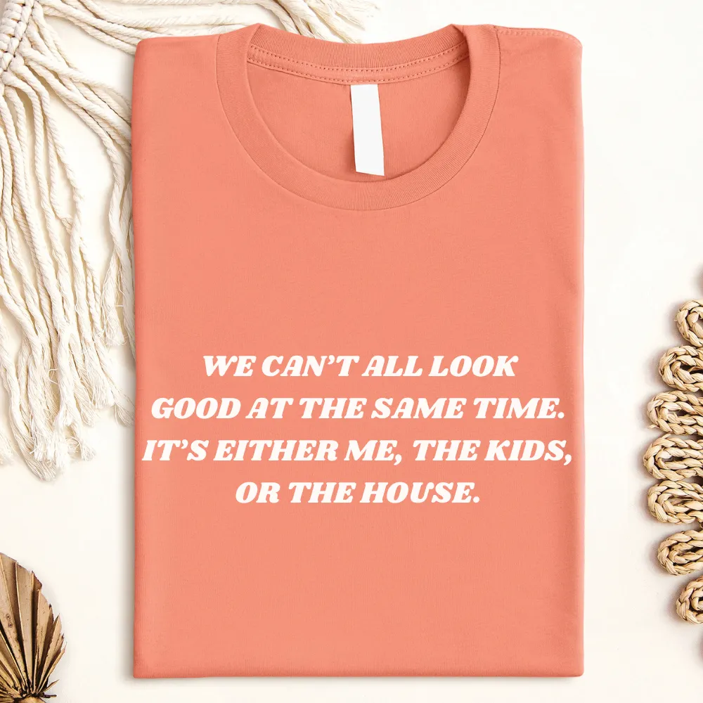 We Can't All Look Good At Same Time T-Shirt
