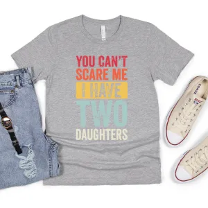 You Can't Scare Me- 2 Daughters T-Shirt dad bod shirts discount