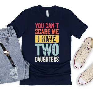 You Can't Scare Me- 2 Daughters T-Shirt dad bod shirts discount